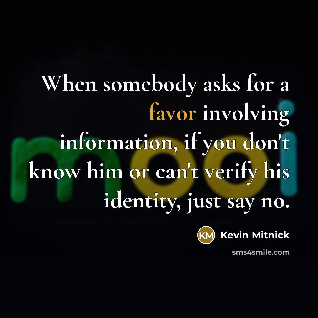 “When somebody asks for a favor involving information, if you…” quote by Kevin Mitnick