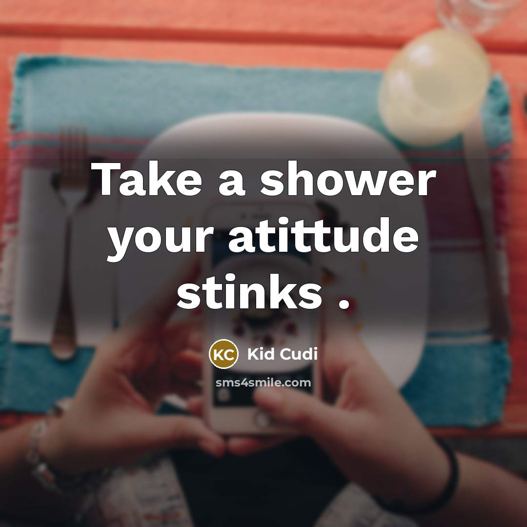 “Take a shower your atittude stinks .” quote by Kid Cudi