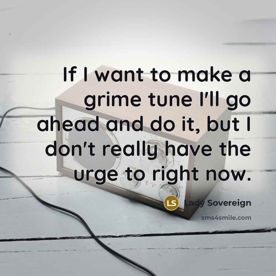 “If I want to make a grime tune I'll go…” quote by Lady Sovereign