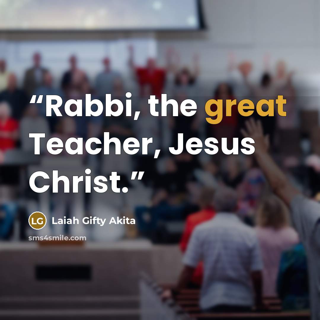 “Rabbi, the great Teacher, Jesus Christ.” quote by Laiah Gifty Akita