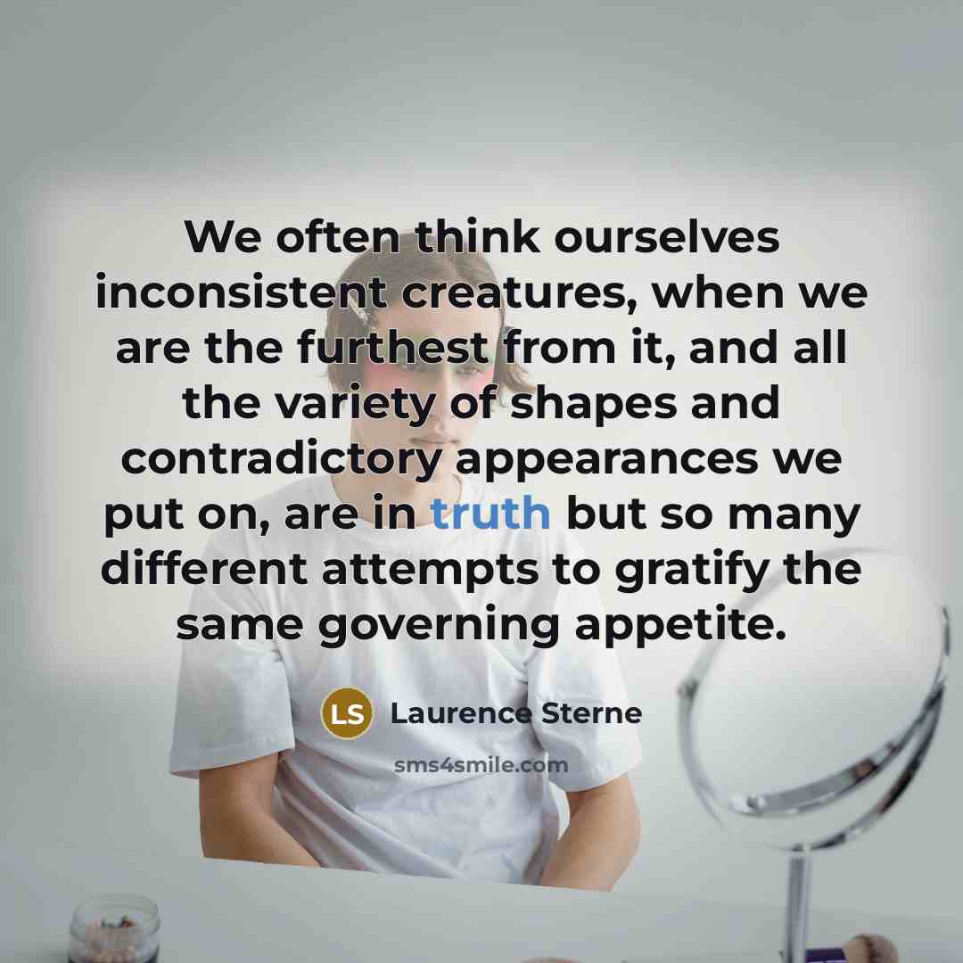 “We often think ourselves inconsistent creatures, when we are the…” quote by Laurence Sterne