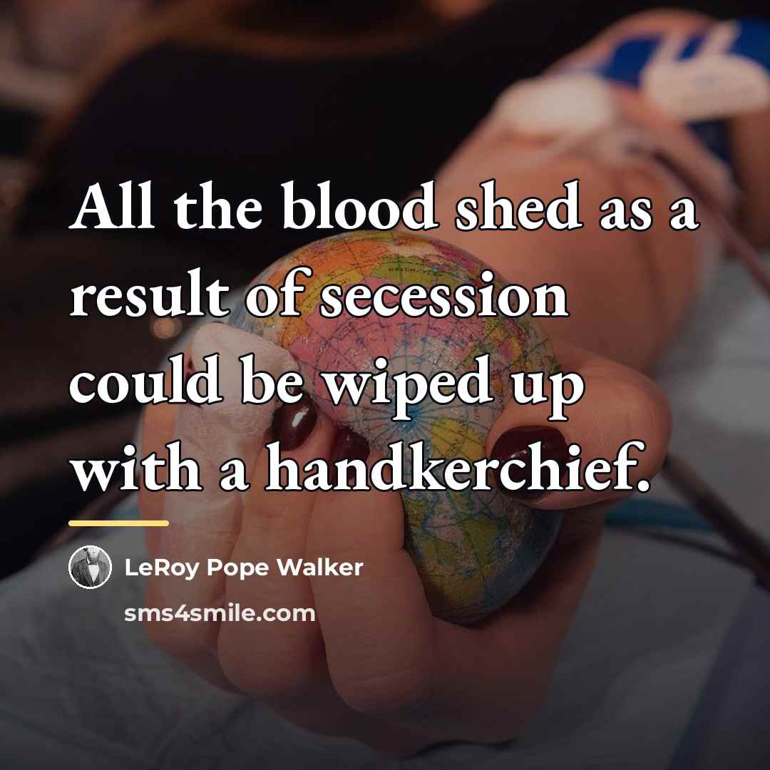 “All the blood shed as a result of secession could…” quote by LeRoy Pope Walker