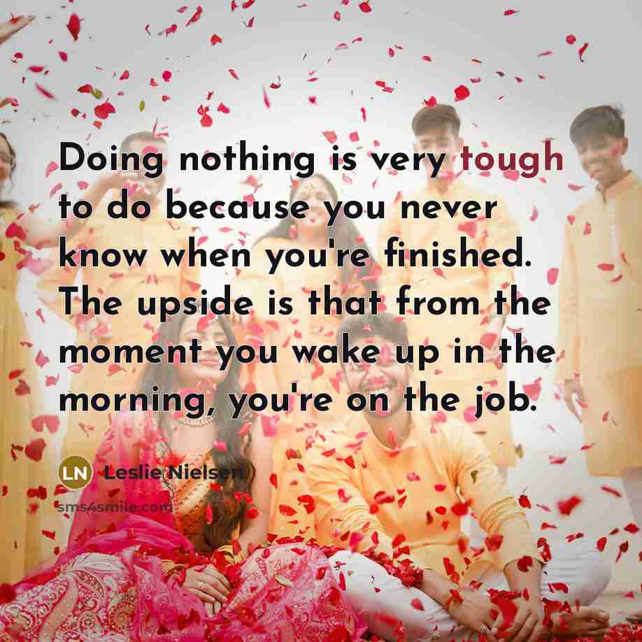 “Doing nothing is very tough to do because you never…” quote by Leslie Nielsen