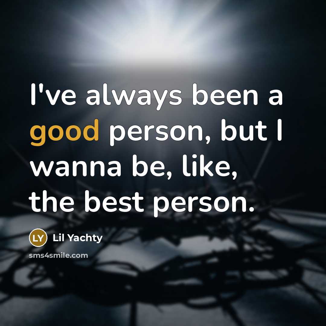 “I've always been a good person, but I wanna be,…” quote by Lil Yachty