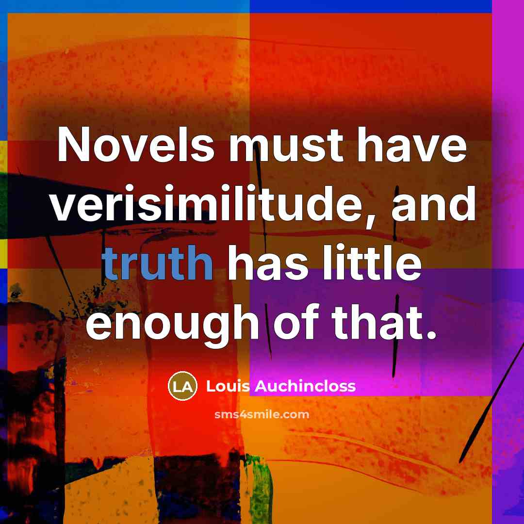 “Novels must have verisimilitude, and truth has little enough of…” quote by Louis Auchincloss