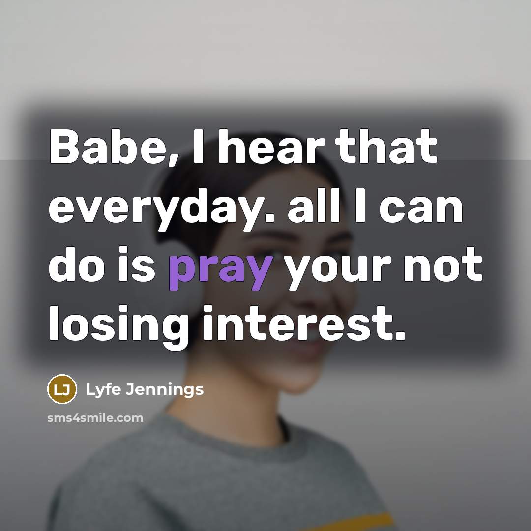 “Babe, I hear that everyday. all I can do is…” quote by Lyfe Jennings