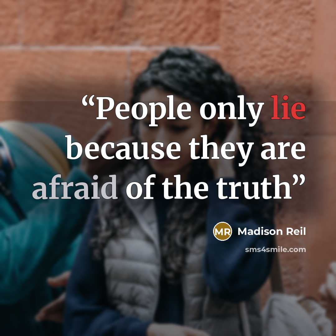 “People only lie because they are afraid of the truth” quote by Madison Reil