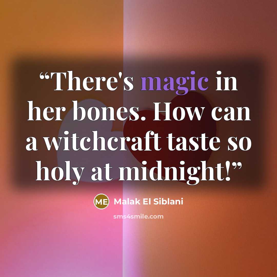 “There's magic in her bones. How can a witchcraft taste so holy at midnight!” quote by Malak El Siblani