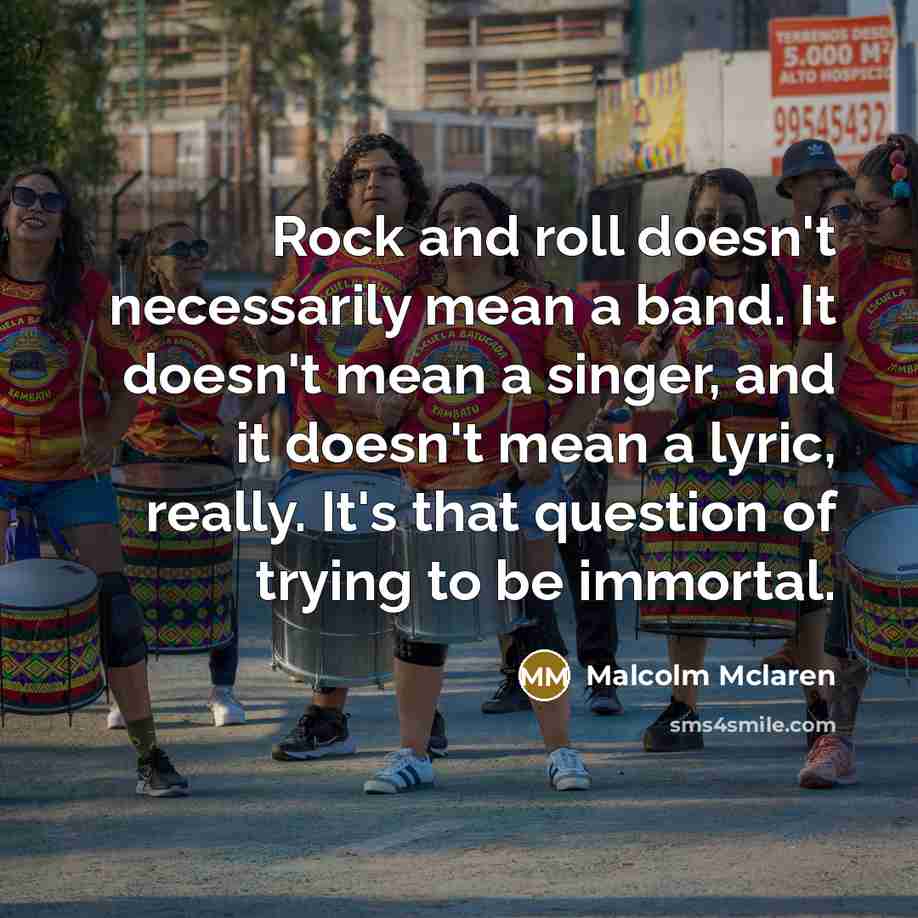 “Rock and roll doesn't necessarily mean a band. It doesn't…” quote by Malcolm Mclaren