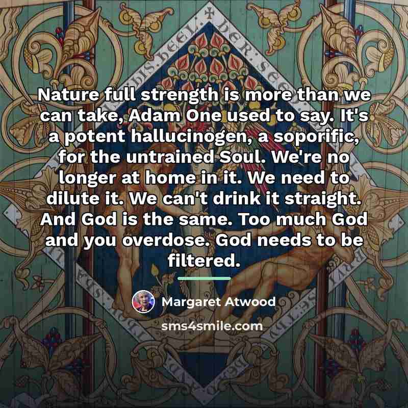 “Nature full strength is more than we can take, Adam…” quote by Margaret Atwood