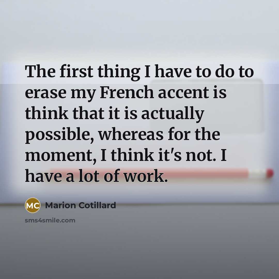 “The first thing I have to do to erase my…” quote by Marion Cotillard