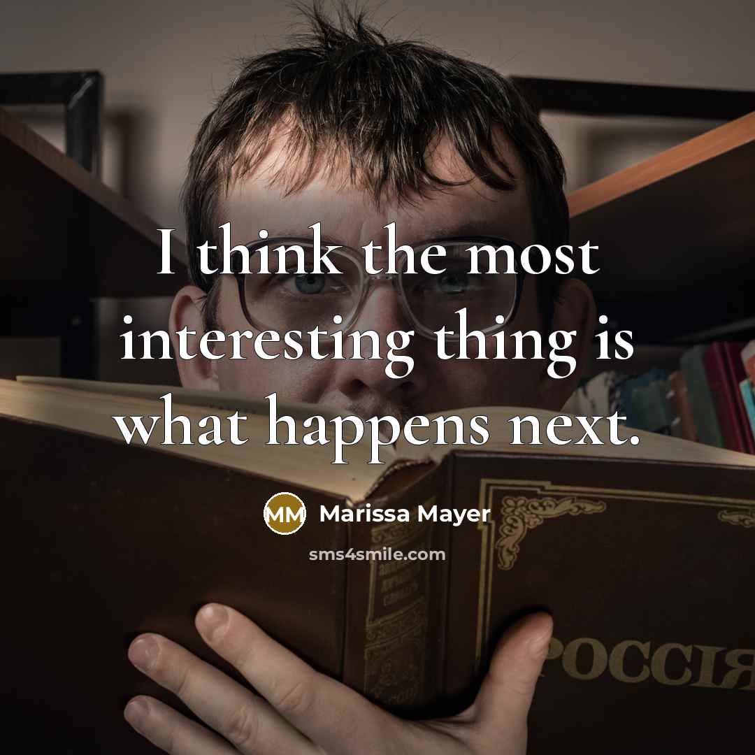 “I think the most interesting thing is what happens next.…” quote by Marissa Mayer