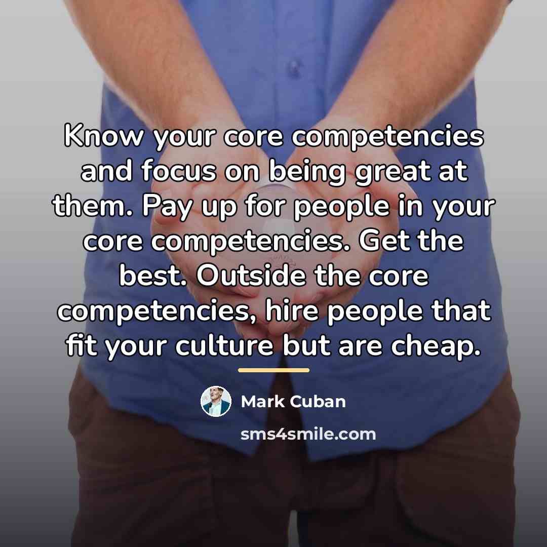 “Know your core competencies and focus on being great at…” quote by Mark Cuban