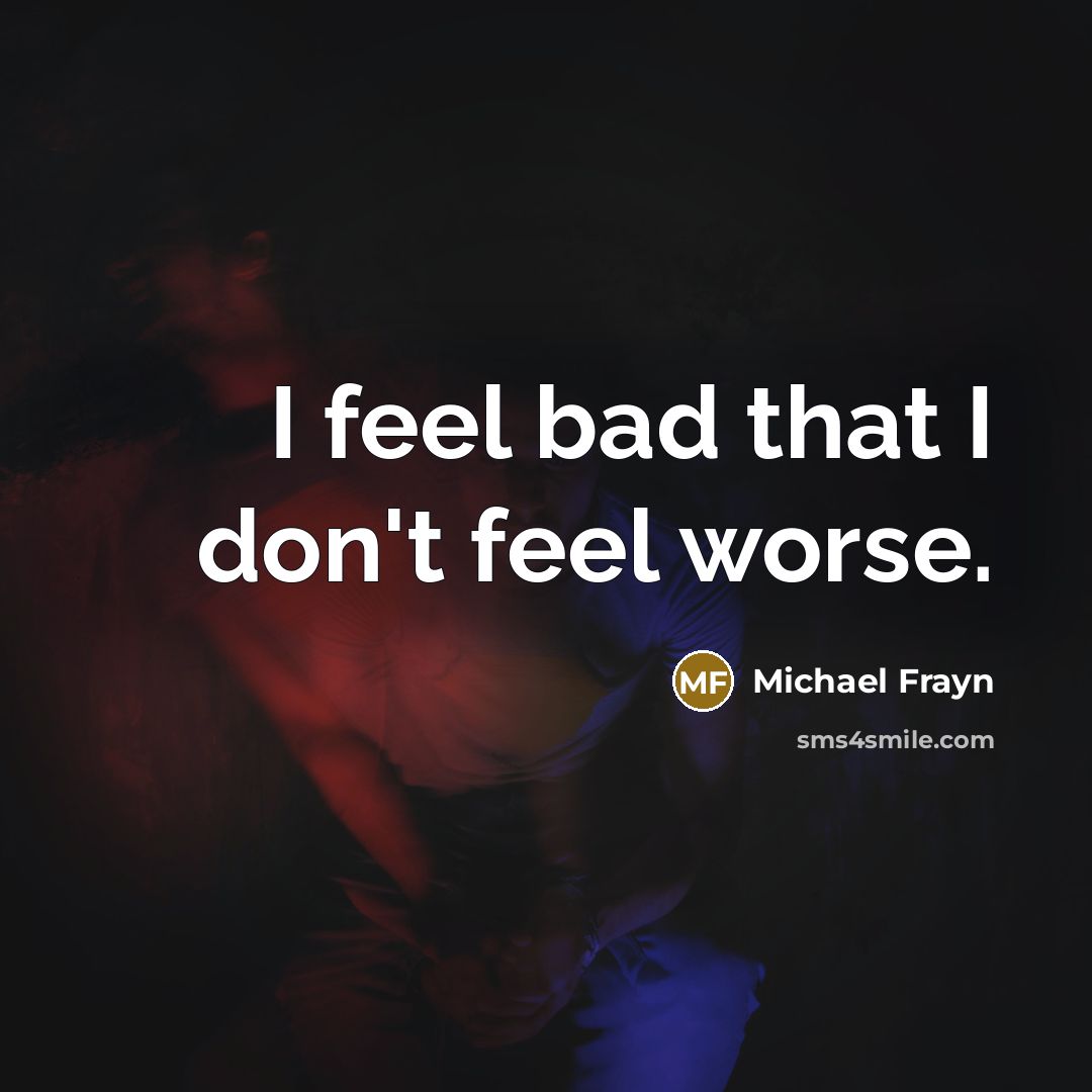 “I feel bad that I don't feel worse.…” quote by Michael Frayn