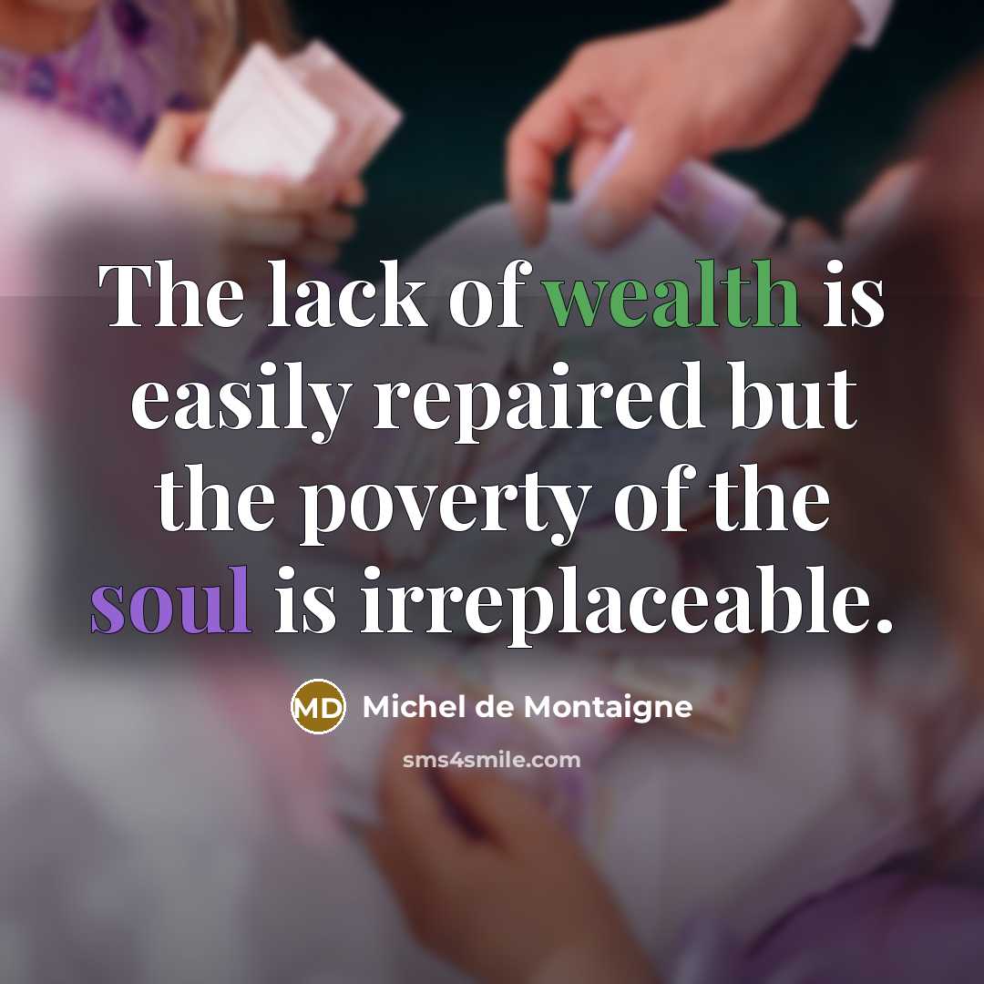 “The lack of wealth is easily repaired but the poverty…” quote by Michel de Montaigne