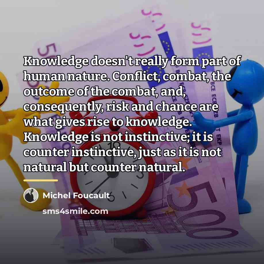 “Knowledge doesn't really form part of human nature. Conflict, combat,…” quote by Michel Foucault