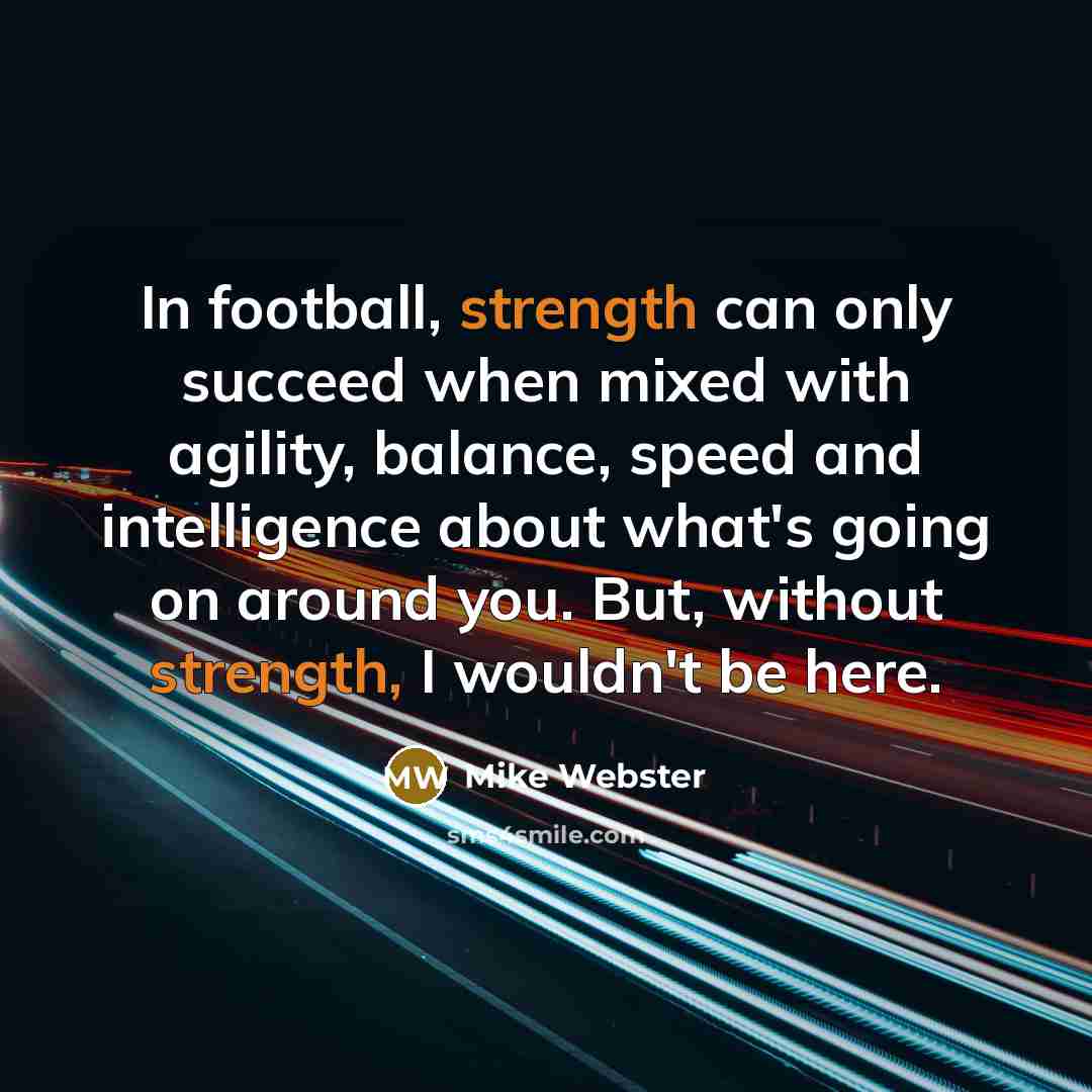 “In football, strength can only succeed when mixed with agility,…” quote by Mike Webster
