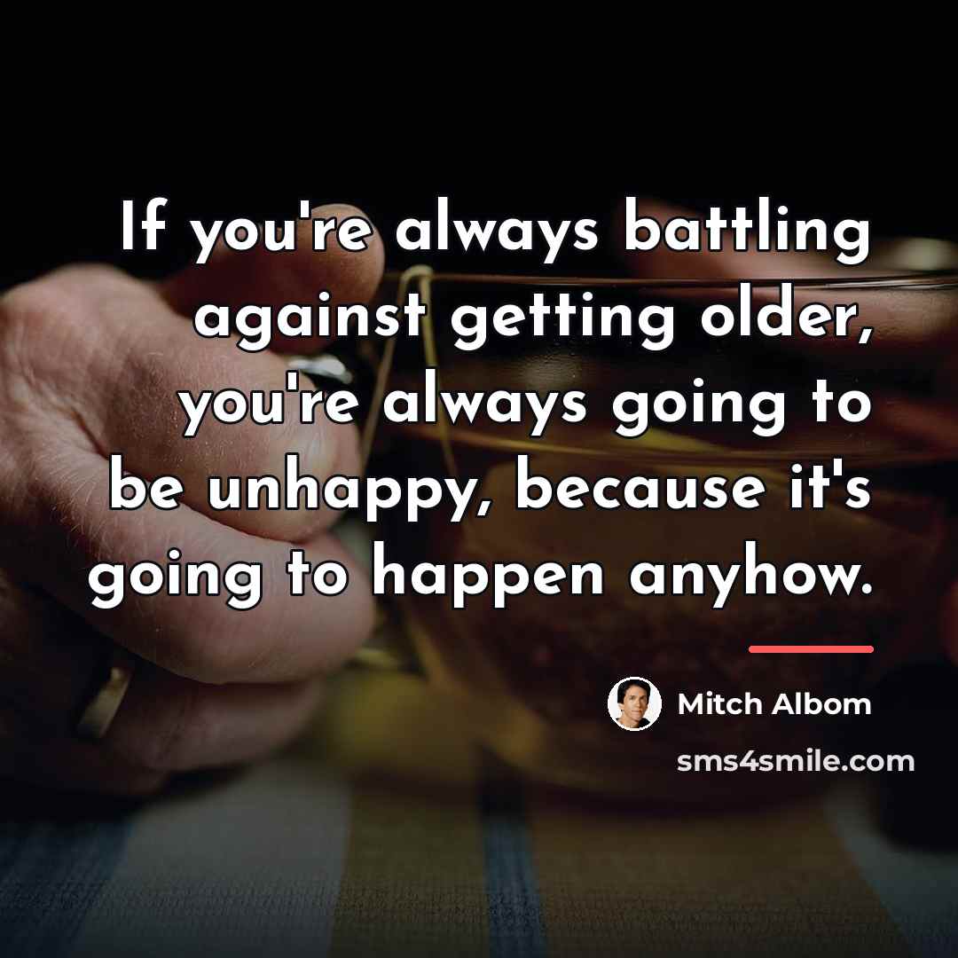 “If you're always battling against getting older, you're always going…” quote by Mitch Albom