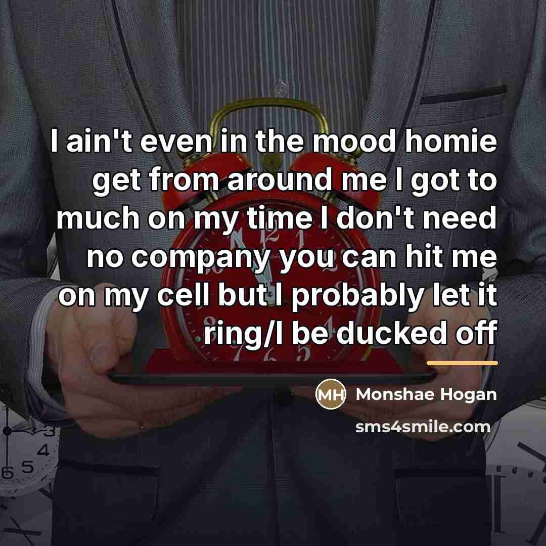 “I ain't even in the mood homie get from around…” quote by Monshae Hogan