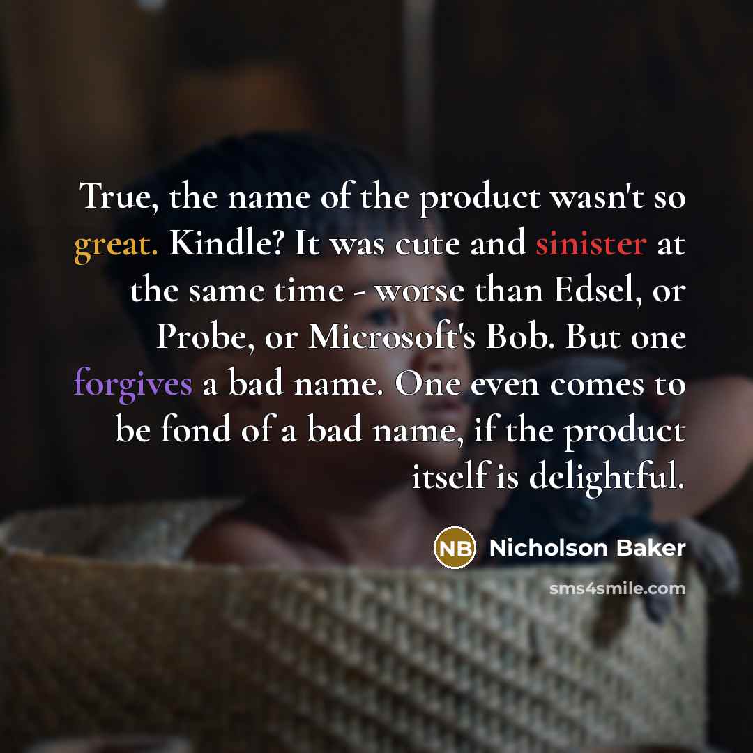 “True, the name of the product wasn't so great. Kindle?…” quote by Nicholson Baker