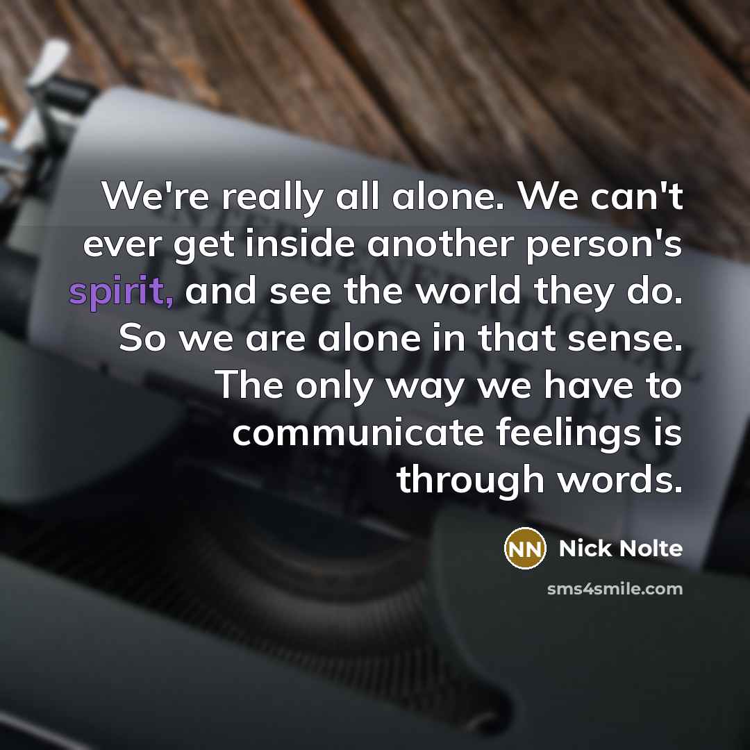“We're really all alone. We can't ever get inside another…” quote by Nick Nolte