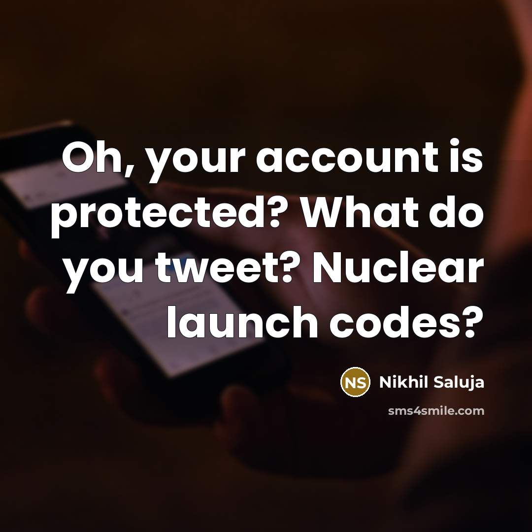 “Oh, your account is protected? What do you tweet? Nuclear…” quote by Nikhil Saluja
