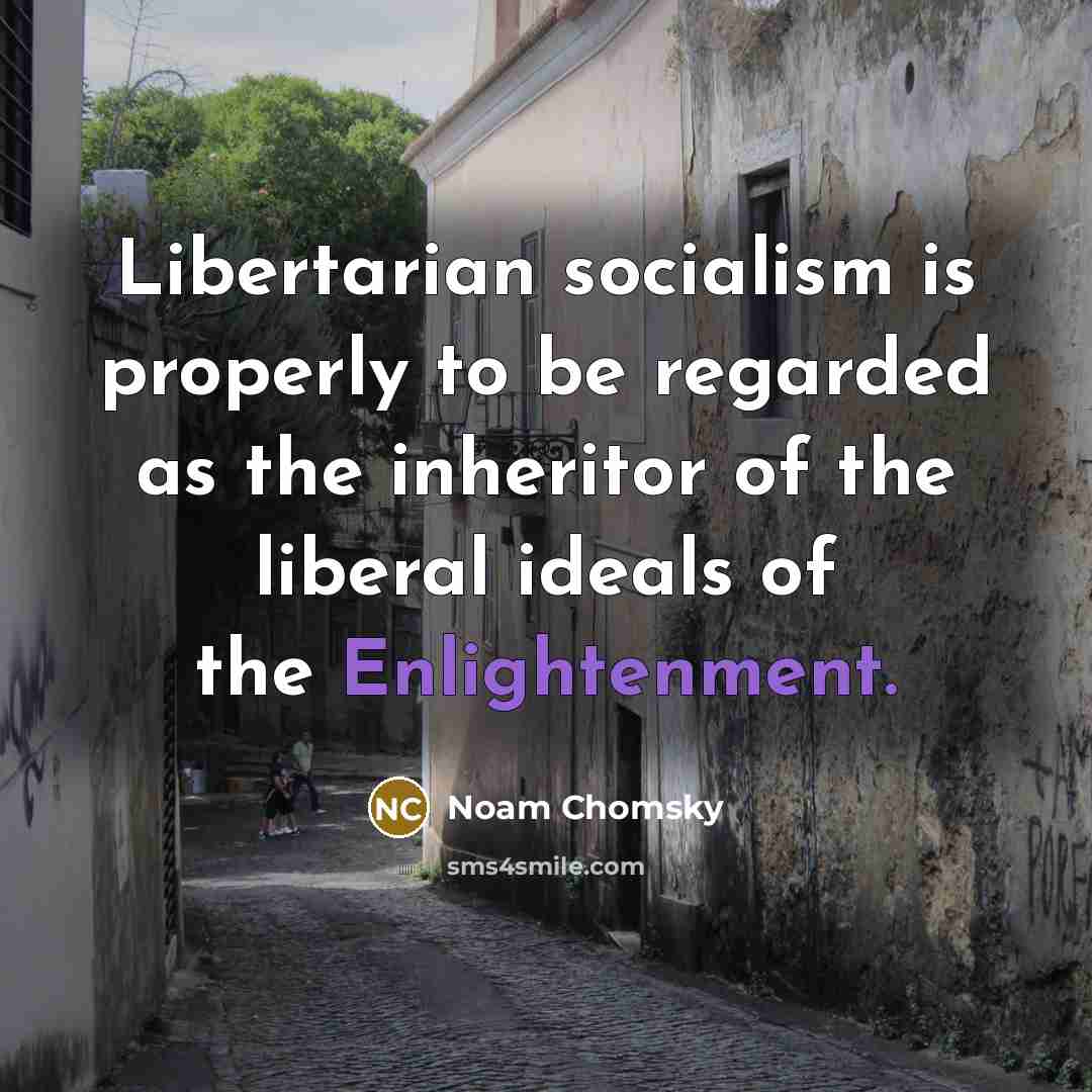 “Libertarian socialism is properly to be regarded as the inheritor…” quote by Noam Chomsky