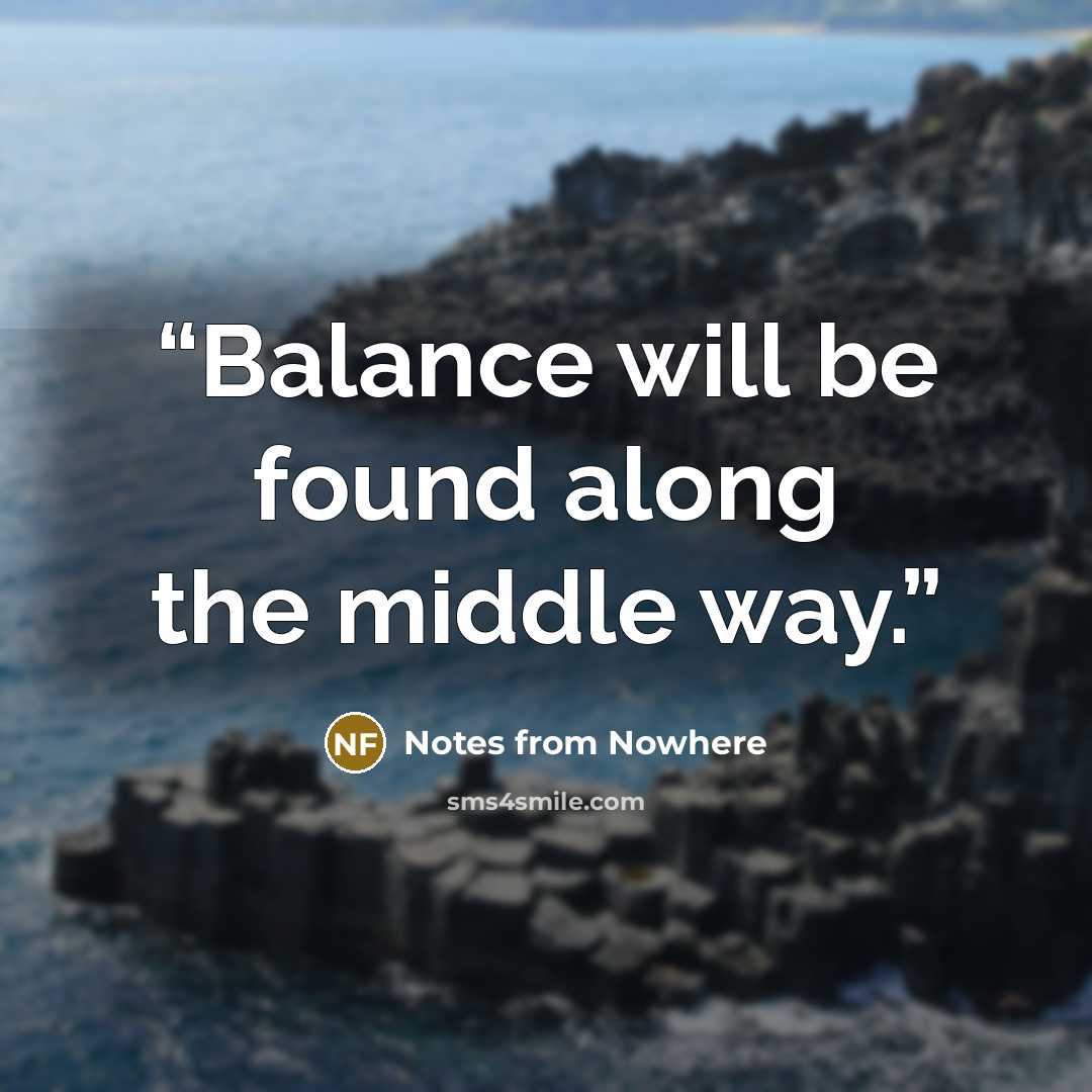 “Balance will be found along the middle way.” quote by Notes from Nowhere
