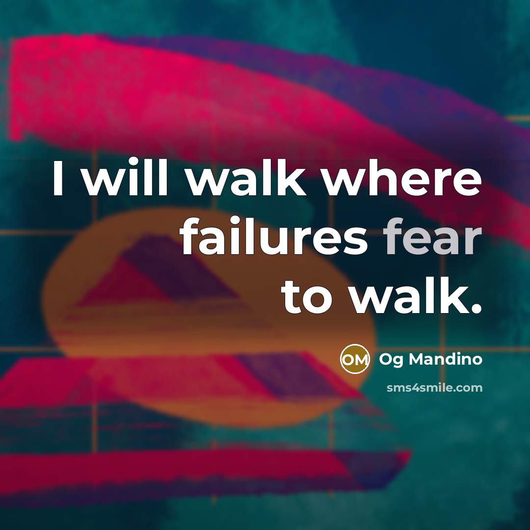 “I will walk where failures fear to walk.…” quote by Og Mandino