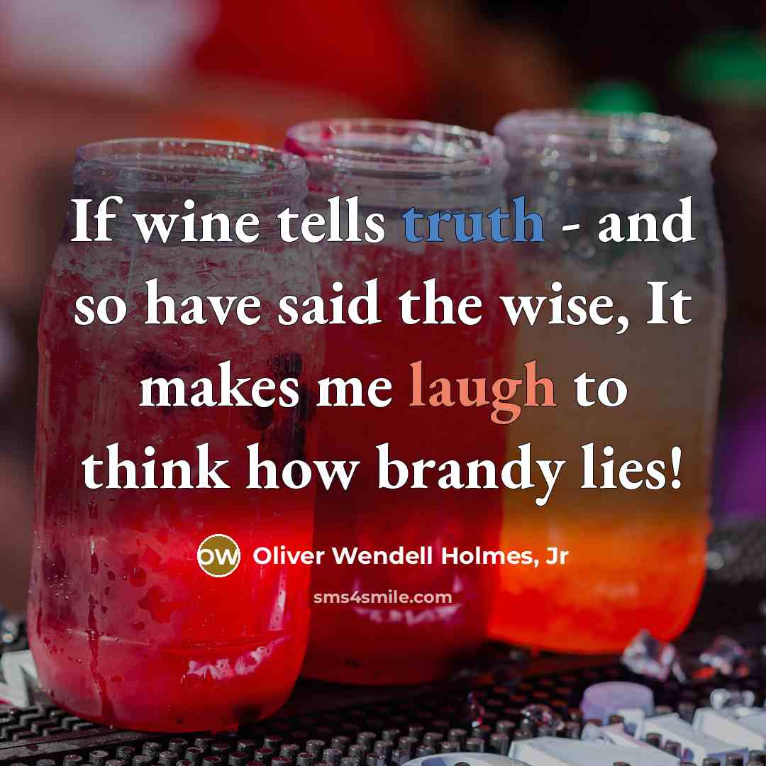 “If wine tells truth - and so have said the…” quote by Oliver Wendell Holmes, Jr