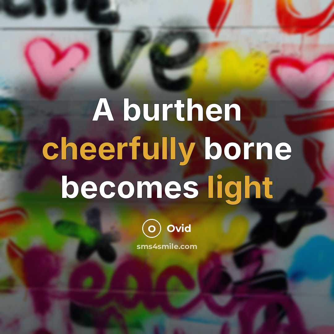 “A burthen cheerfully borne becomes light” quote by Ovid