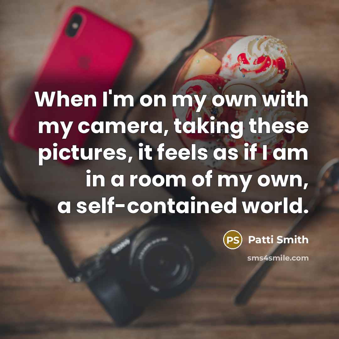 “When I'm on my own with my camera, taking these…” quote by Patti Smith