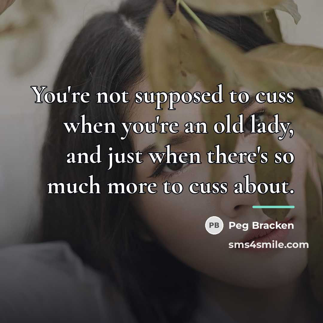 “You're not supposed to cuss when you're an old lady,…” quote by Peg Bracken