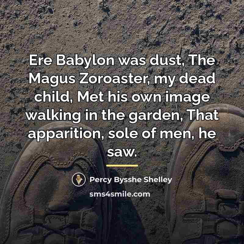 “Ere Babylon was dust, The Magus Zoroaster, my dead child,…” quote by Percy Bysshe Shelley