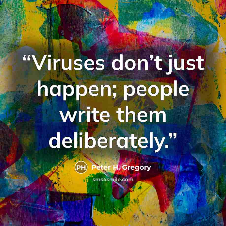 “Viruses don’t just happen; people write them deliberately.” quote by Peter H. Gregory