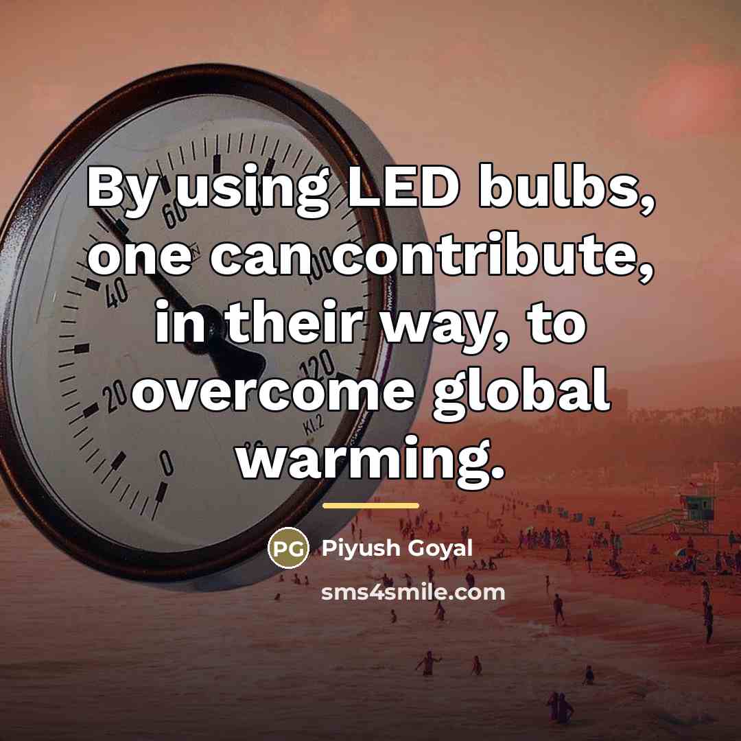 “By using LED bulbs, one can contribute, in their way,…” quote by Piyush Goyal