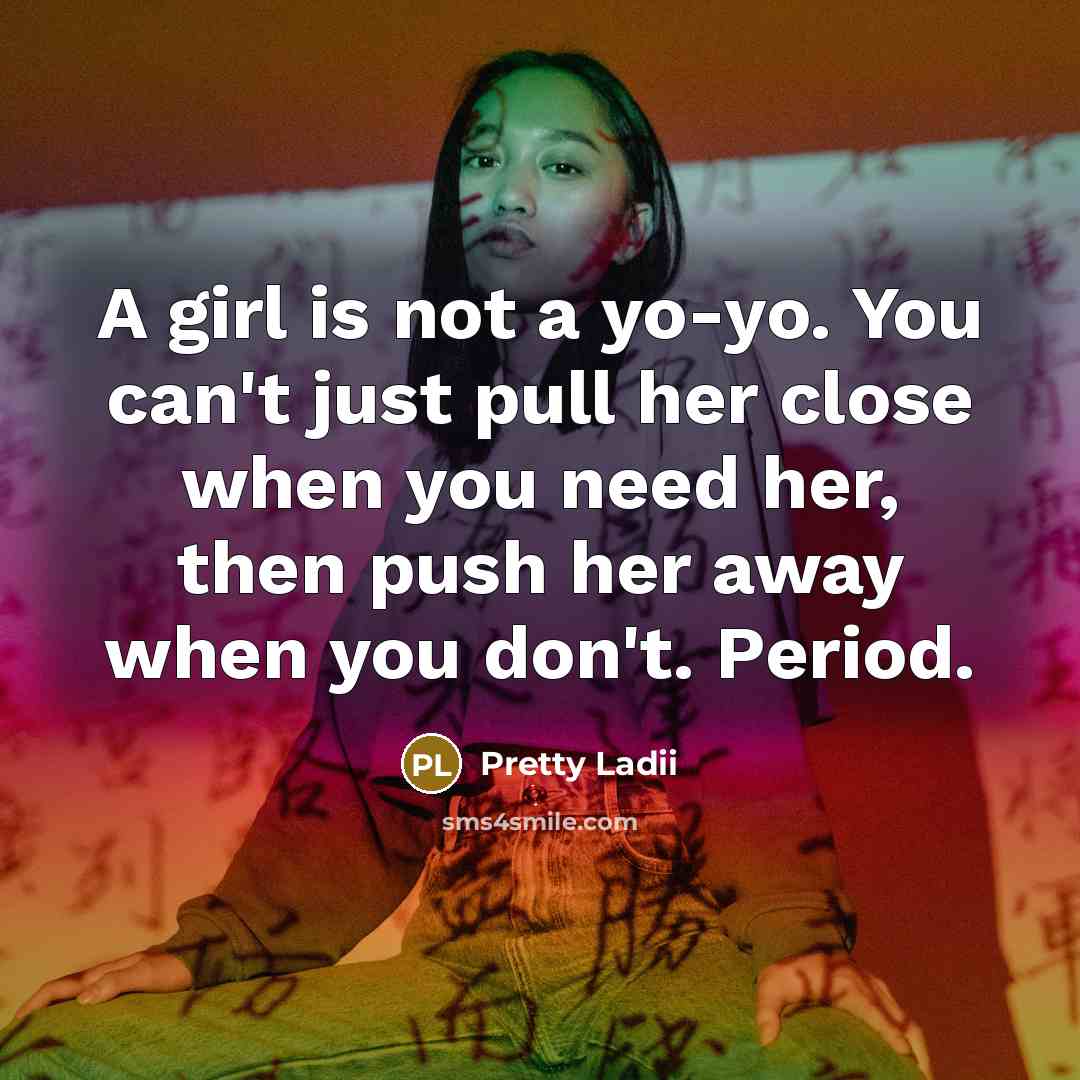 “A girl is not a yo-yo. You can't just pull…” quote by Pretty Ladii