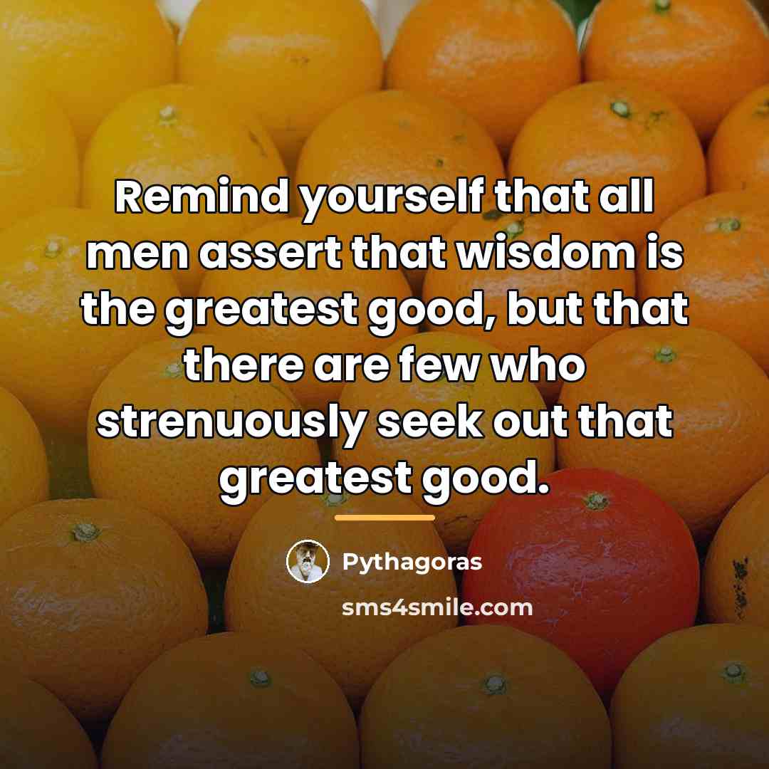 “Remind yourself that all men assert that wisdom is the…” quote by Pythagoras