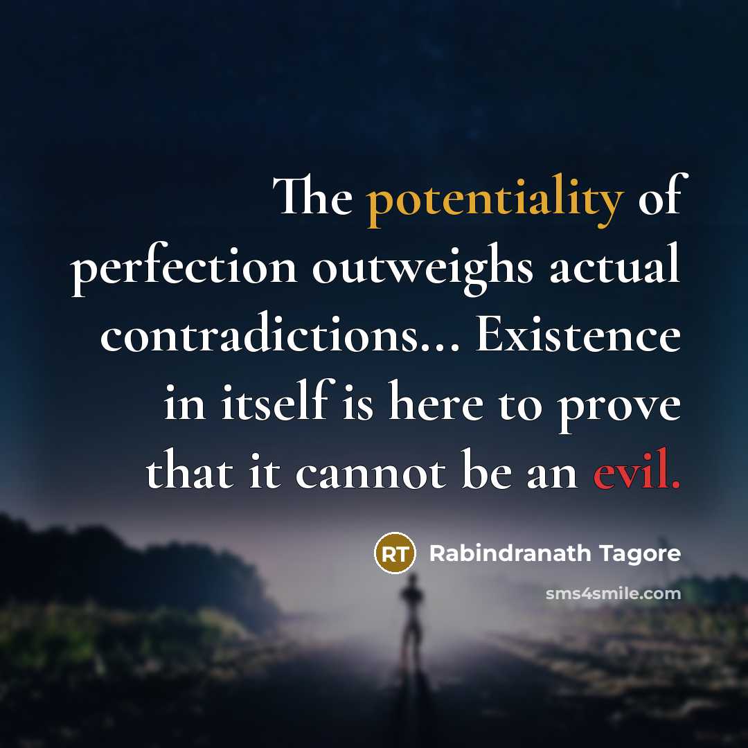“The potentiality of perfection outweighs actual contradictions... Existence in itself…” quote by Rabindranath Tagore
