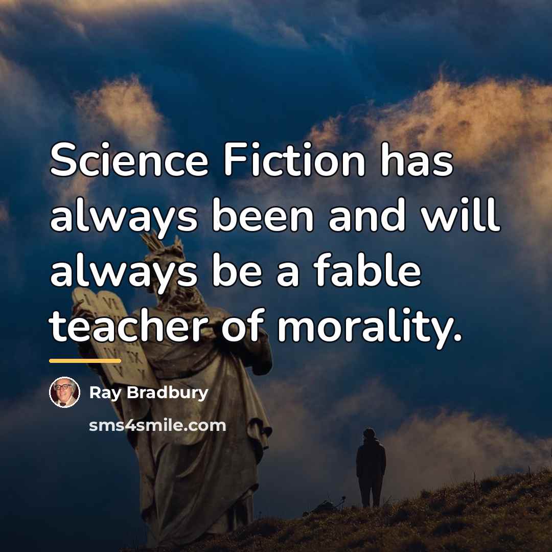 “Science Fiction has always been and will always be a…” quote by Ray Bradbury