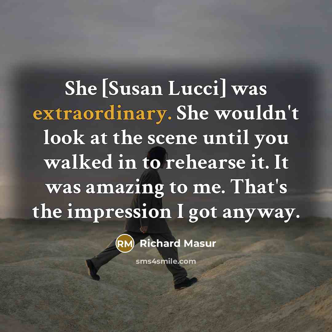 “She [Susan Lucci] was extraordinary. She wouldn't look at the…” quote by Richard Masur