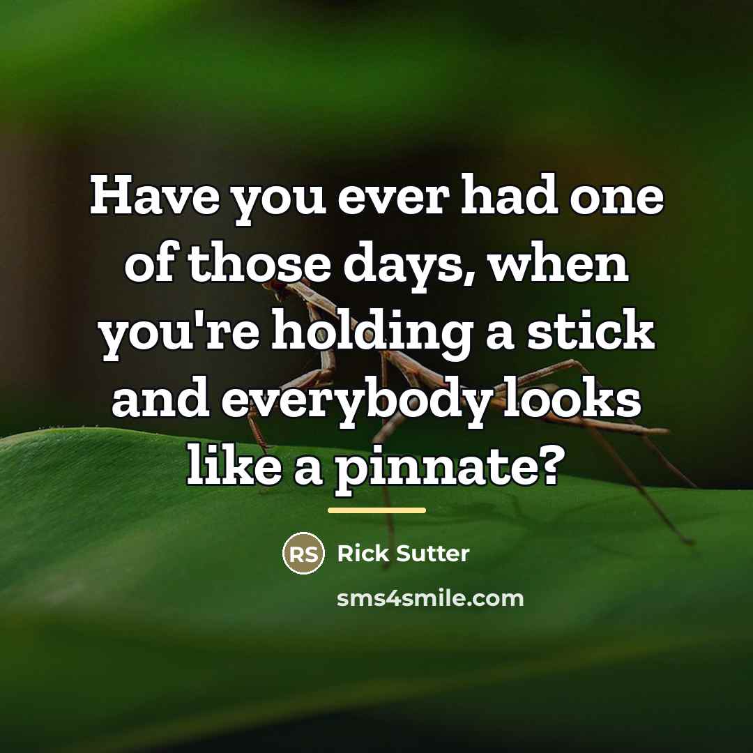 “Have you ever had one of those days, when you're…” quote by Rick Sutter