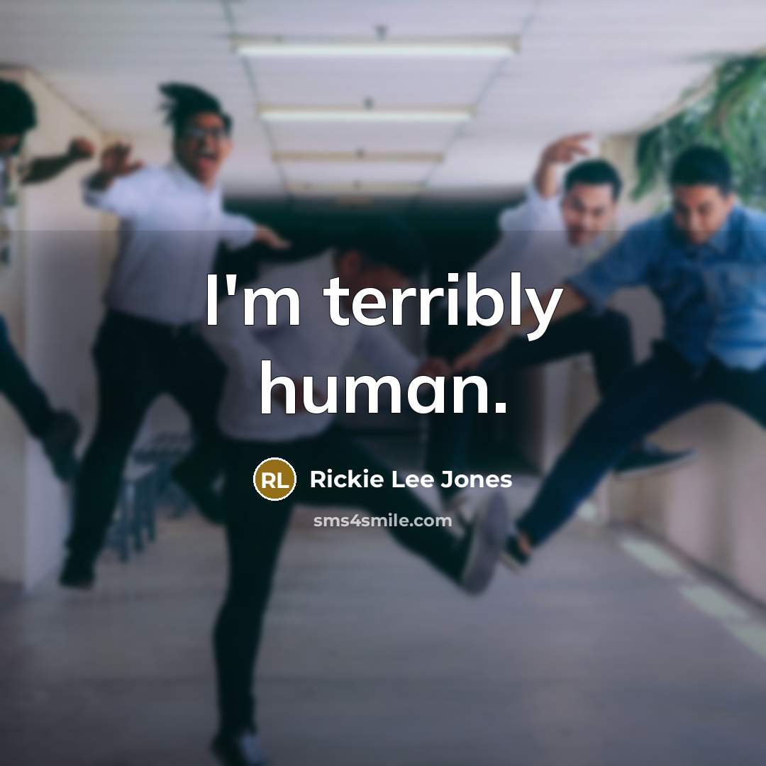 “I'm terribly human.…” quote by Rickie Lee Jones