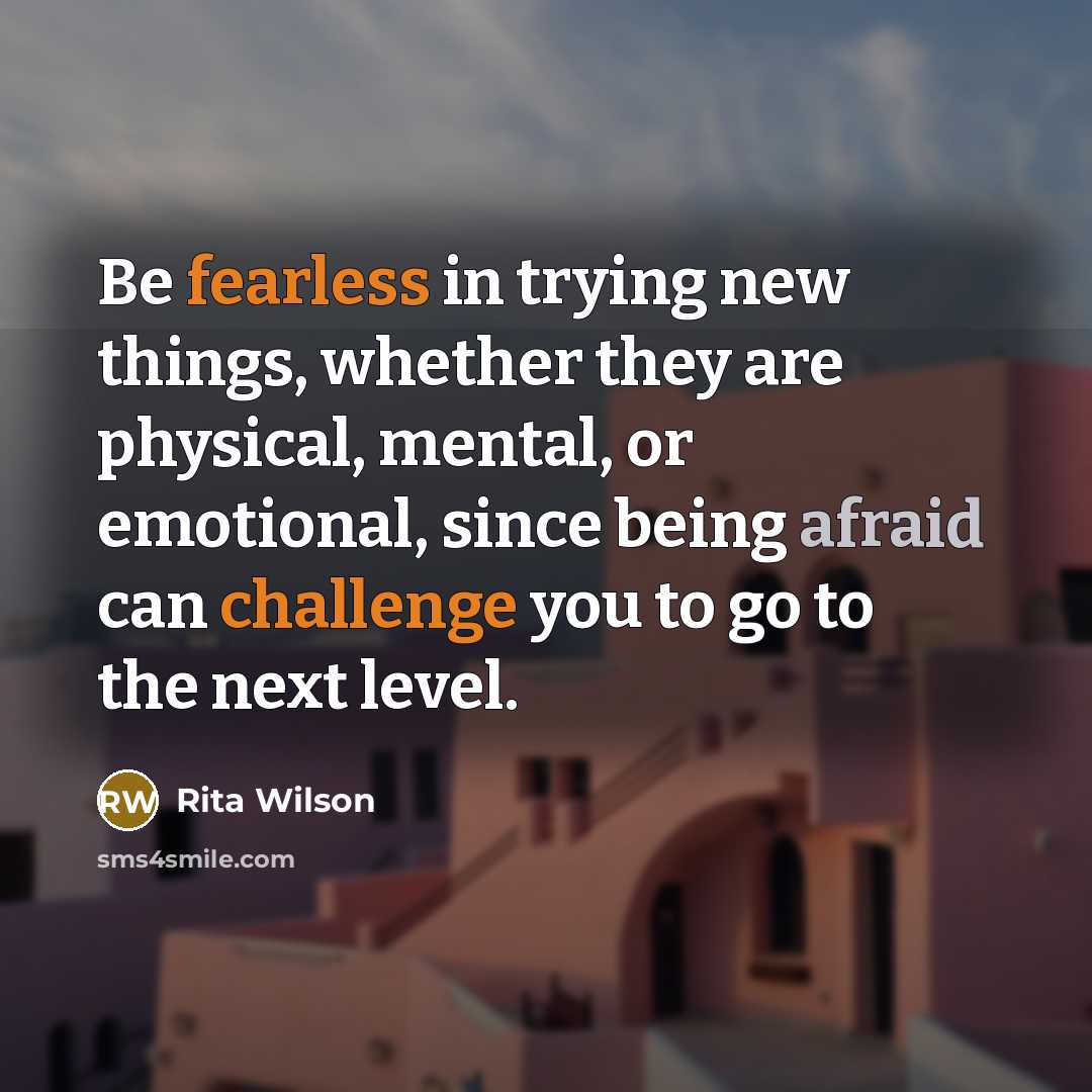 “Be fearless in trying new things, whether they are physical, mental, or emotional, since being afraid can challenge you to go to the next level.” quote by Rita Wilson
