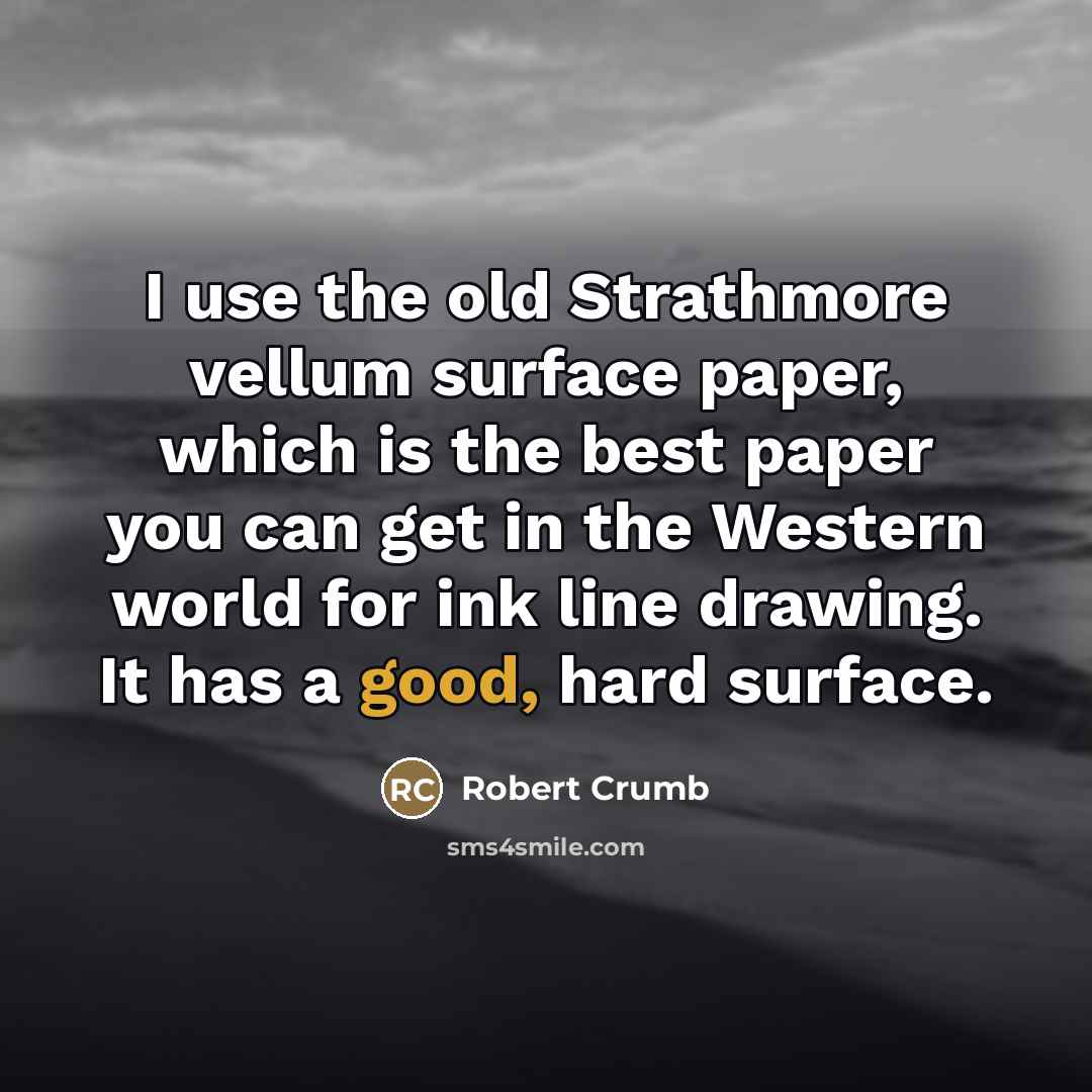 “I use the old Strathmore vellum surface paper, which is…” quote by Robert Crumb