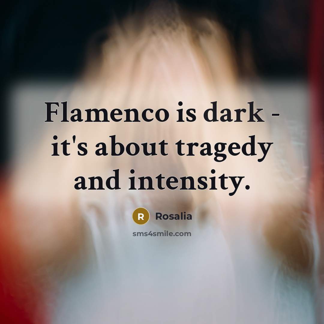 “Flamenco is dark - it's about tragedy and intensity.…” quote by Rosalia