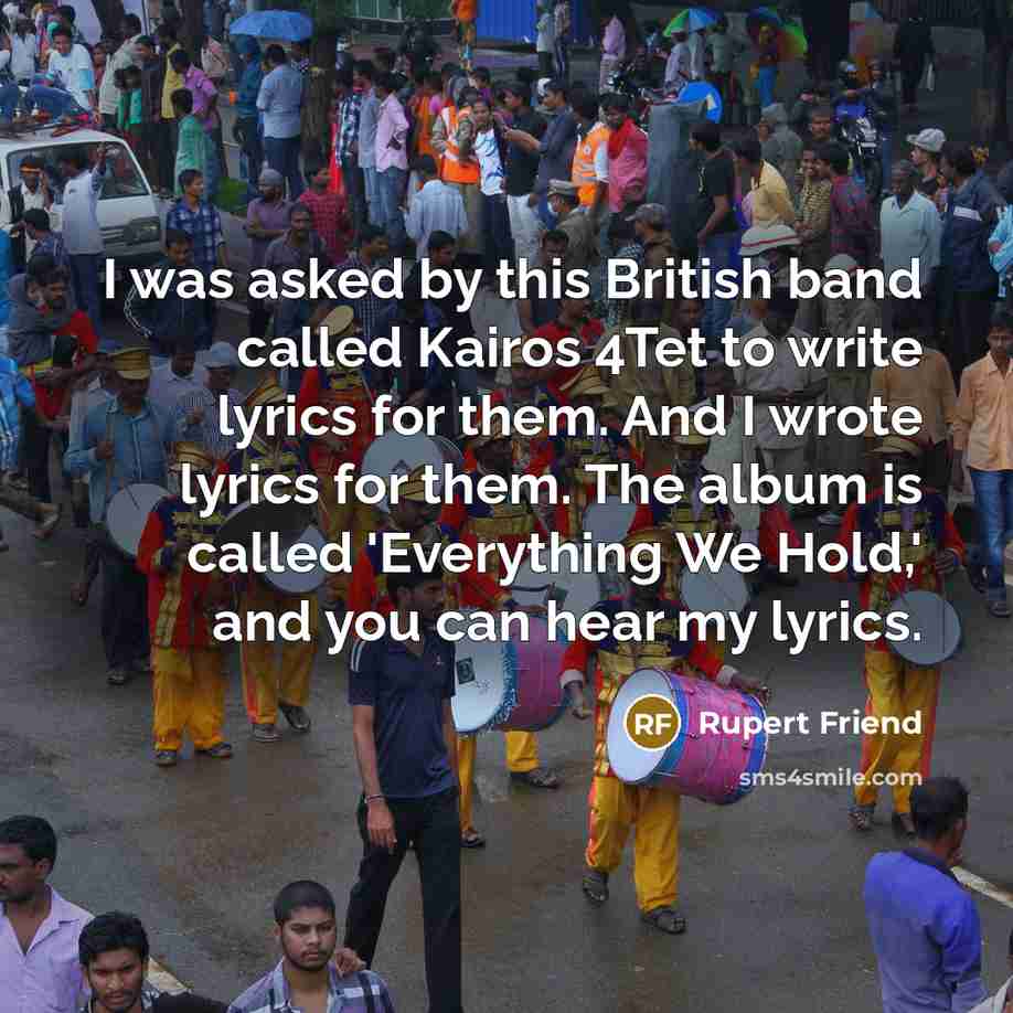 “I was asked by this British band called Kairos 4Tet…” quote by Rupert Friend