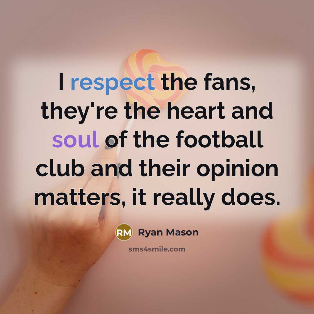 “I respect the fans, they're the heart and soul of…” quote by Ryan Mason