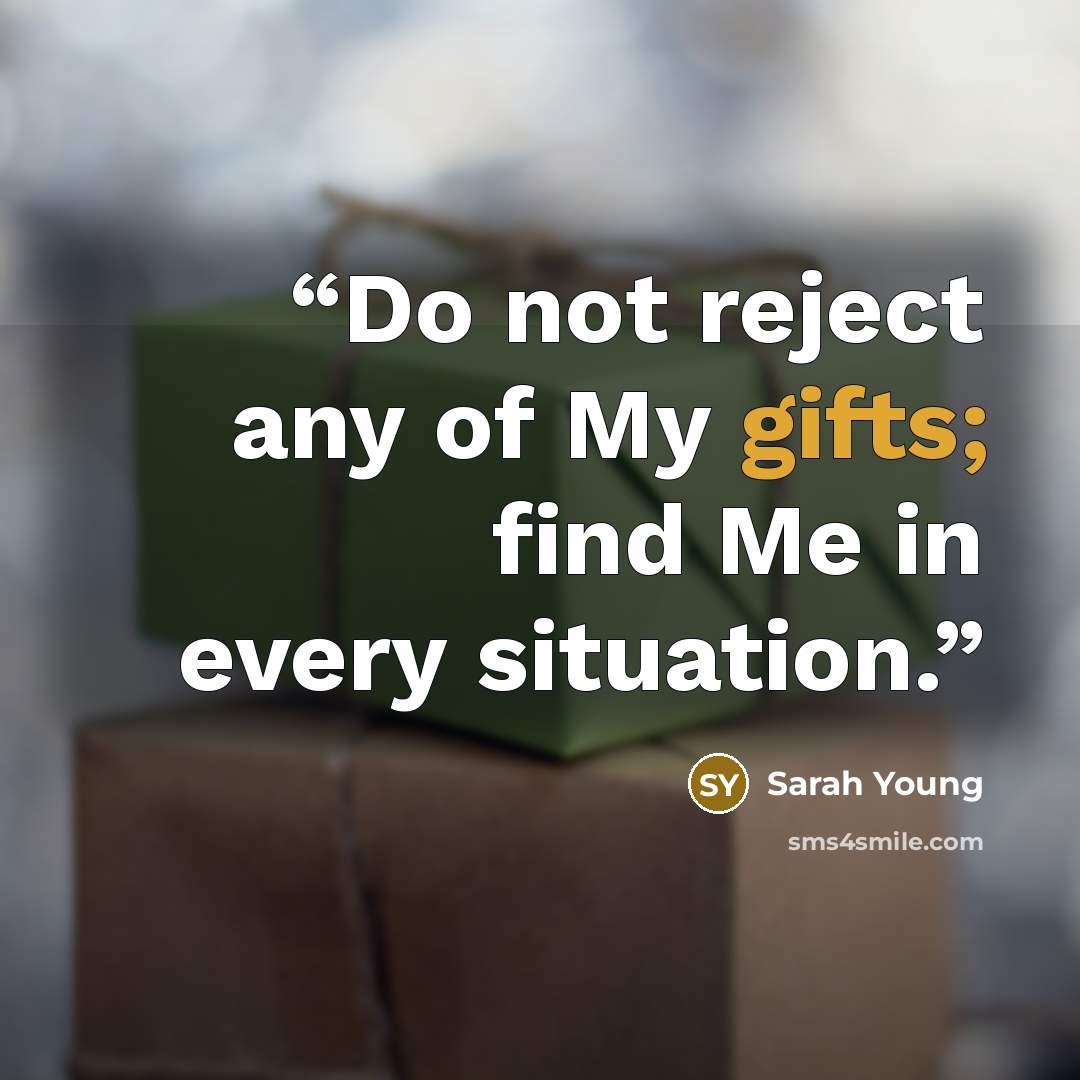 “Do not reject any of My gifts; find Me in every situation.” quote by Sarah Young