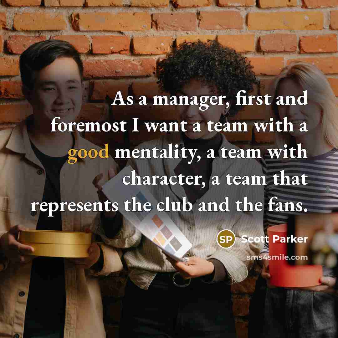 “As a manager, first and foremost I want a team…” quote by Scott Parker